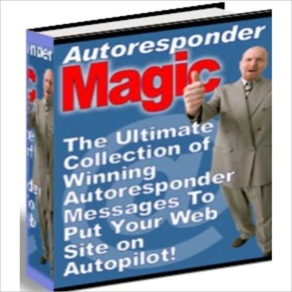Auto Responder Magic - The Ultimate Collection of Winning Auto Responder Messages to Put Your Website on Autopilot!