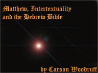 Title: The Gospel of Matthew, Intertextuality and the Hebrew Bible, Author: Carson Woodruff