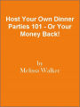 Host Your Own Dinner Parties 101 - Or Your Money Back!