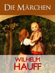 Title: HAUFFS MAERCHEN DIE MAERCHEN VON WILHELM HAUFF (Der Weltweit-Bestseller Mit Vollfarbigen Illustrationen!) VON WILHELM HAUFF (Schwaebischen Dichterschule) INTERAKTIV INHALTSVERZEICHNIS UND VOLLFARBIGE ILLUSTRATIONEN (Deutscher Kinder Verlag Nook), Author: Wilhelm Hauff