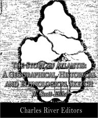 Title: The Story of Atlantis: A Geographical, Historical and Ethnological Sketch (Illustrated with TOC), Author: W. Scott-Elliot
