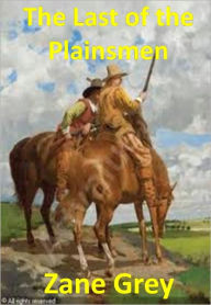 Title: The Last of the Plainsmen w/ Direct link technology(A Classic Western Story), Author: Zane Grey