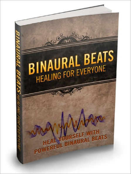 Binaural Beats Healing For Everyone Unleash The Healing Powers Of Binaural Beats And Re-energise Your Body