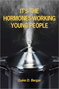 Title: It's the Hormones Working Young People, Author: Quinn D. Berger