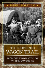 Title: The Covered Wagon Trail From Oklahoma City, OK to Hollywood, CA, Author: Jonell Portillo