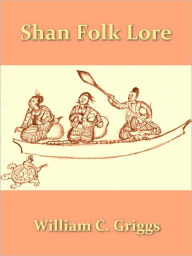 Title: Shan Folk Lore Stories from the Hill and Water Country [Illustrated], Author: William C. Griggs