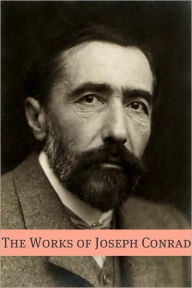 Title: The Works of Joseph Conrad (Annotated with a Biography about the Life and Times of Joseph Conrad), Author: Joseph Conrad