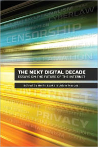 Title: The Next Digital Decade: Essays On the Future of the Internet, Author: Berin Szoka