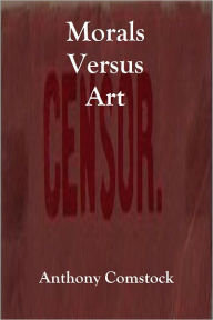 Title: Morals Versus Art, Author: Anthony Comstock