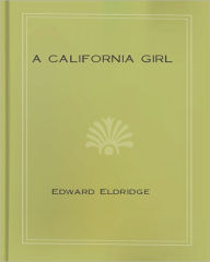 Title: A California Girl: A Religious Classic By Edward Eldridge!, Author: Edward Eldridge