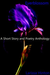 Title: Everblossom: A Short Story and Poetry Anthology, Author: Larissa Hinton