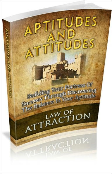 Aptitudes And Attitudes: Building Your Fortress Of Success Through Discovering The Balance In Your Aptitude! (Brand New)