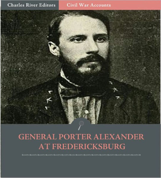 Edward Porter Alexander at Fredericksburg: Account of the Battle from His Memoirs (Illustrated)