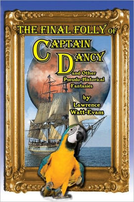 The Final Folly of Captain Dancy and Other Pseudo-Historical Fantasies