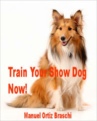 Title: Train Your Show Dog Now!, Author: Bdp