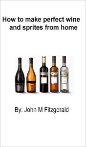 Title: HOW TO MAKE PERFECT WINES & SPIRITS FROM HOME, Author: John Fitzgerald