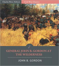 Title: General John Gordon at the Wilderness: Account of the Battle from His Memoirs (Illustrated), Author: John B. Gordon