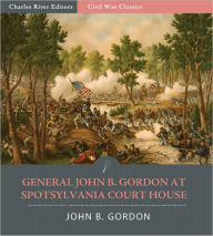 Title: General John Gordon at Spotsylvania Court House: Account of the Battle from His Memoirs (Illustrated), Author: John B. Gordon