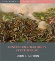 Title: General John Gordon at Petersburg: Account of the Campaign from His Memoirs (Illustrated), Author: John B. Gordon