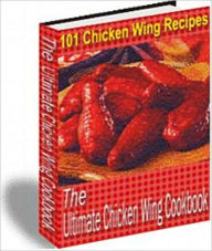 Title: Cooked to Perfection - 101 Wonderful and Delicious Flavor Chicken Wing Recipes, Author: Irwing