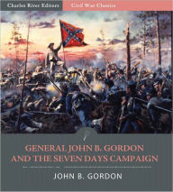 Title: General John Gordon and the Seven Days Campaign: Account of the Battles from His Memoirs (Illustrated), Author: John B. Gordon