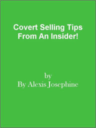 Title: Covert Selling Tips From An Insider!, Author: Editorial Team Of MPowerUniversity.com