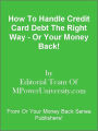 How To Handle Credit Card Debt The Right Way - Or Your Money Back!