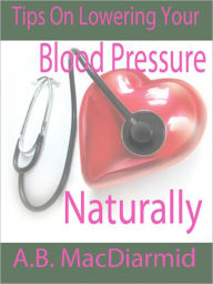 Title: Tips On Lowering Your Blood Pressure Naturally, Author: Allen MacDiarmid