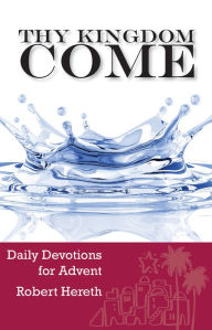 Title: Thy Kingdom Come - Daily Devotions for Advent, Author: Robert Hereth