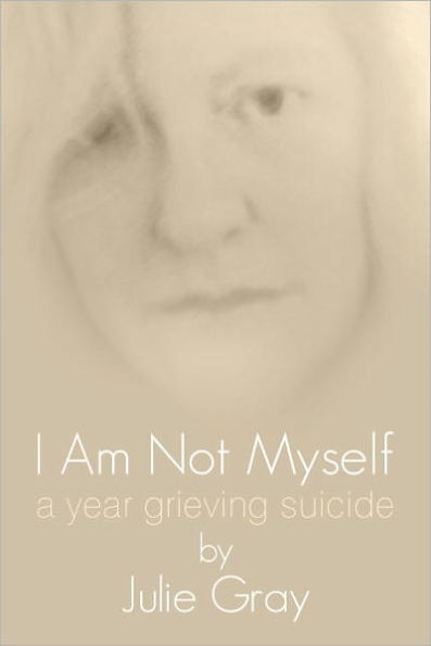 I am Not Myself: A Year Grieving Suicide