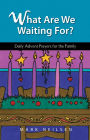 What Are We Waiting For? - Daily Advent Prayers for the Family