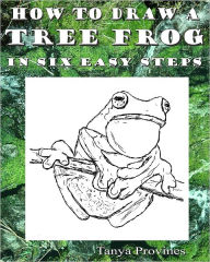 Title: How To Draw A Tree Frog In Six Easy Steps, Author: Tanya Provines