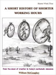 Title: A short history of shorter working hours, Author: William McGaughey