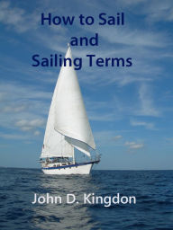 Title: How to Sail with Sailing Terms and Boating Terms [with Pictures]: Sailboating and How to Sailboat Guide Book, Author: John Kingdon