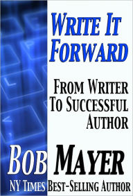 Title: Write It Forward: From Writer to Successful Author, Author: Bob Mayer