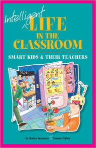 Title: Intelligent Life in the Classroom: Smart Kids and Their Teachers, Author: Karen L. J. Isaacson