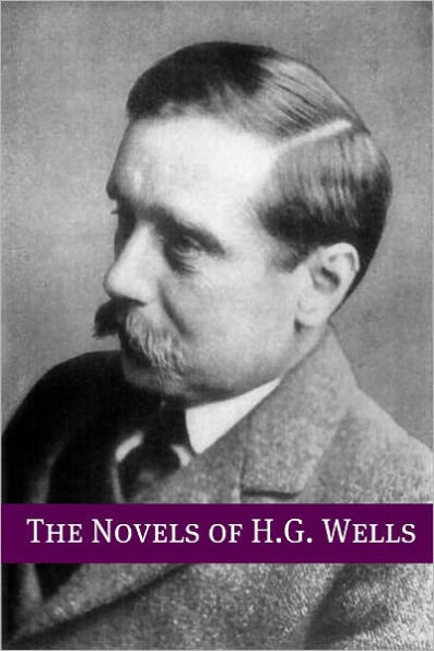 The Novels of H.G. Wells (Includes biography about the life and times of H.G. Wells)