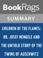 Children of the Flames: Dr. Josef Mengele and the Untold Story of the Twins of Auschwitz by Lucette Matalon Lagnado l Summary & Study Guide