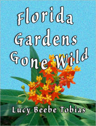Title: Florida Gardens Gone Wild, Author: Lucy Tobias