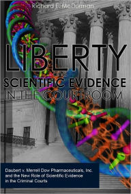 Title: Liberty and Scientific Evidence in the Courtroom: Daubert v. Merrell Dow Pharmaceuticals, Inc. and the New Role of Scientific Evidence in the Criminal Courts, Author: Richard E. McDorman