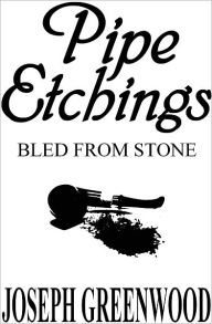 Title: Pipe Etchings, Bled From Stone, Author: Joseph Greenwood