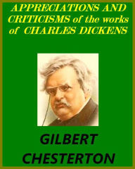 Title: APPRECIATIONS AND CRITICISMS of the works of CHARLES DICKENS, Author: G. K. Chesterton
