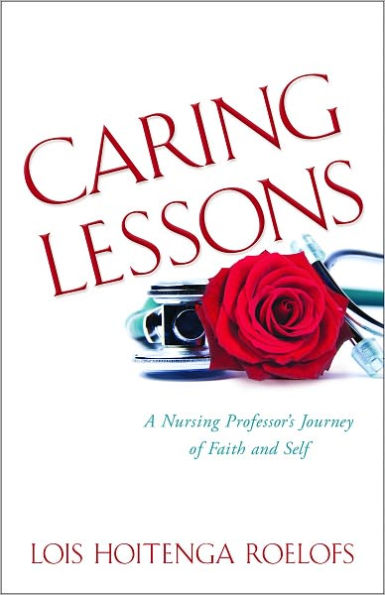 Caring Lessons, A Nursing Professor's Journey of Faith and Self