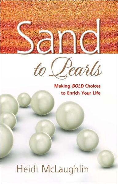 Sand to Pearls, Making Bold Choices to Enrich Your Life