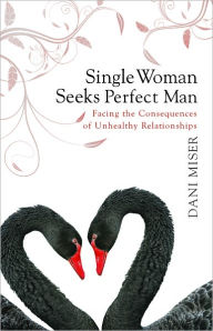 Title: Single Woman Seeks Perfect Man, Facing the Consequences of Unhealthy Relationships, Author: Dani Miser