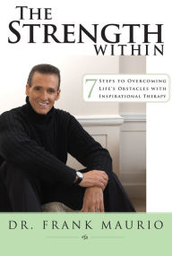 Title: The Strength Within: 7 Steps to Overcoming Life's Obstacles with Inspirational Therapy, Author: Dr. Frank Maurio
