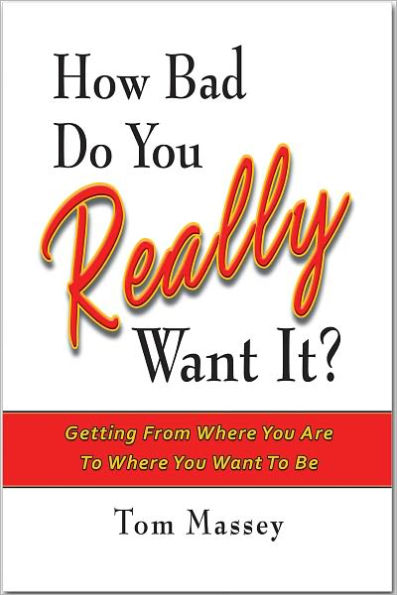 How Bad Do You REALLY Want It? Getting From Where You Are To Where You Want To Be