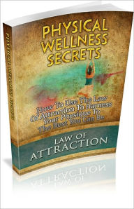 Title: Physical Wellness Secrets: How To Use The Law Of Attraction To Harness Your Physique To The Best You Can Be! (Brand New), Author: Bdp