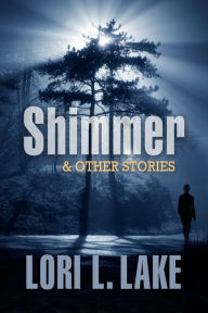 Title: Shimmer & Other Stories, Author: Lori L. Lake