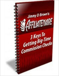 Title: Proven Effective - 3 Keys to Creating Big-Time Affiliate Commission Checks - Perfect for Beginners Who Want to Earn Extra Income Online, Author: Irwing